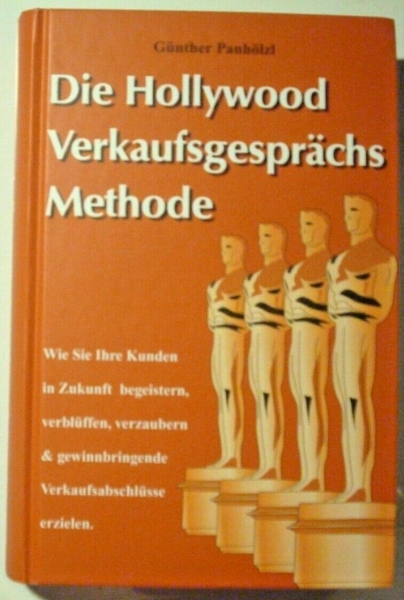 Die Hollywood Verkaufsgesprächs Methode - Wie Sie Ihre Kunden in Zukunft begeistern, verblüffen, verzaubern & gewinnbringende Verkaufsabschlüsse erzielen. von Günther Panhölzl